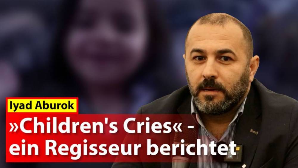 Children’s Cries“ – der Regisseur Iyad Aburok berichtet